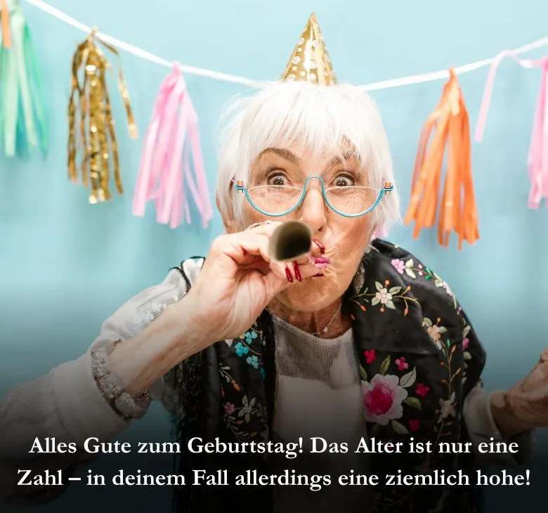 Alles Gute zum Geburtstag! Das Alter ist nur eine Zahl – in deinem Fall allerdings eine ziemlich hohe!