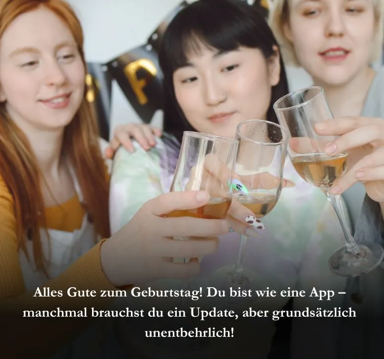 Alles Gute zum Geburtstag! Du bist wie eine App – manchmal brauchst du ein Update, aber grundsätzlich unentbehrlich!