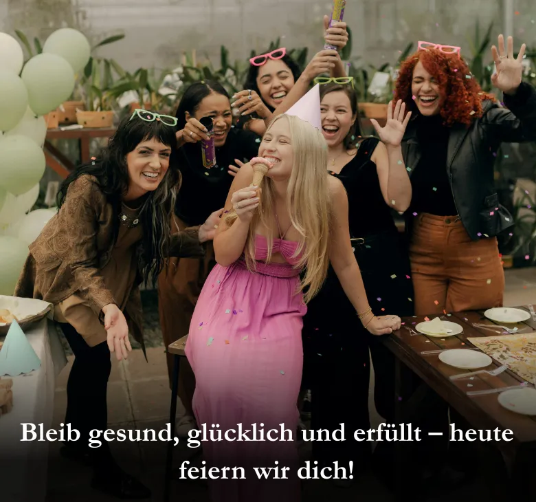 Bleib gesund, glücklich und erfüllt – heute feiern wir dich!