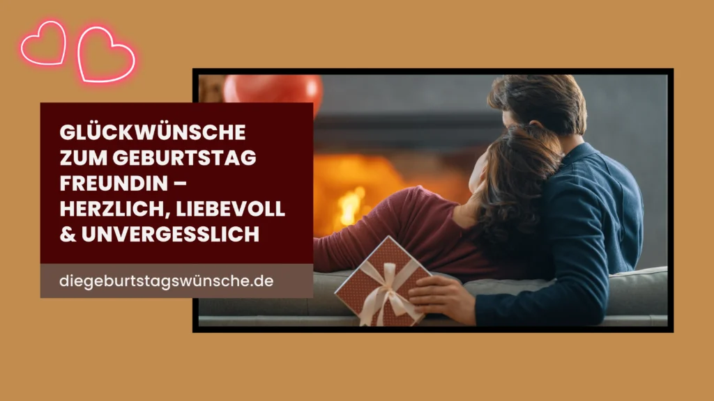Glückwünsche zum Geburtstag Freundin – Herzlich, liebevoll & unvergesslich