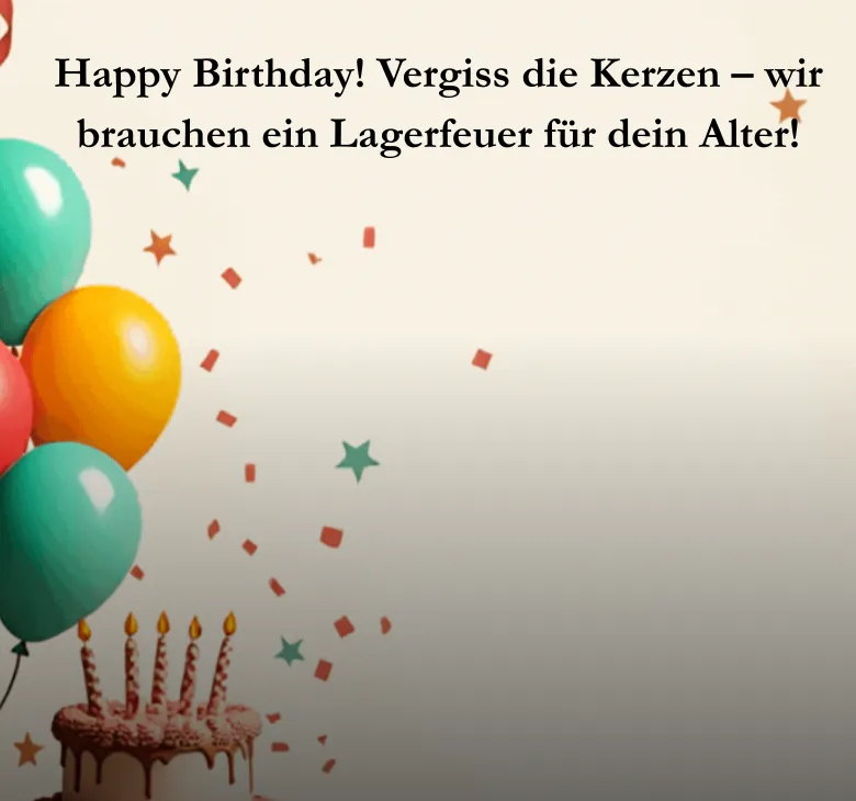Happy Birthday! Vergiss die Kerzen – wir brauchen ein Lagerfeuer für dein Alter!
