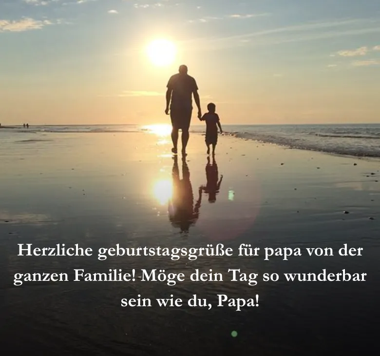Herzliche geburtstagsgrüße für papa von der ganzen Familie! Möge dein Tag so wunderbar sein wie du, Papa!