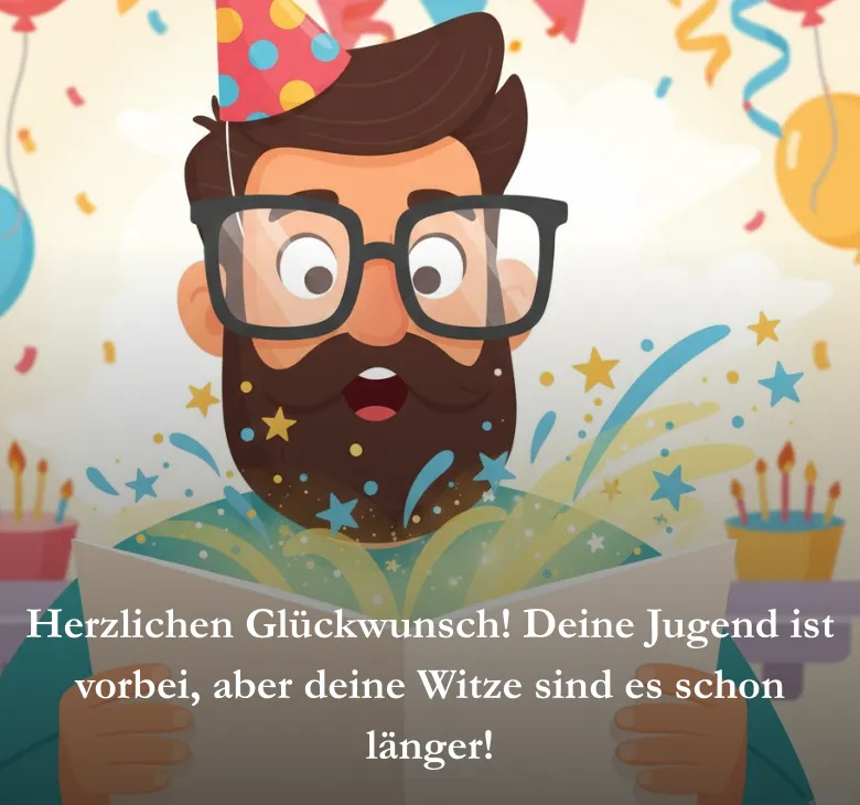Herzlichen Glückwunsch! Deine Jugend ist vorbei, aber deine Witze sind es schon länger!