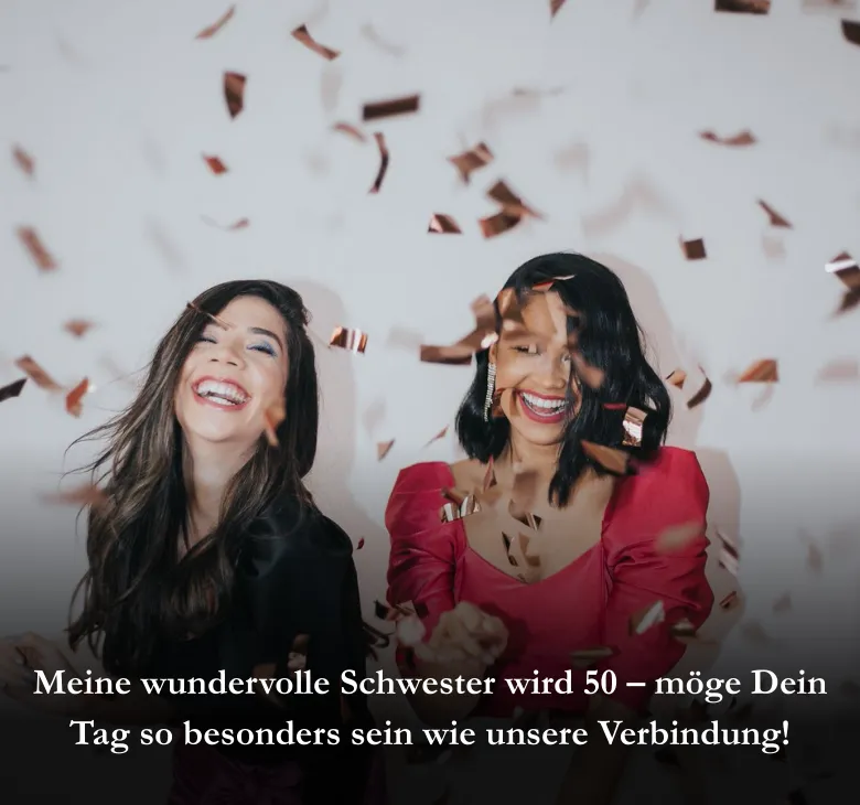 Meine wundervolle Schwester wird 50 – möge Dein Tag so besonders sein wie unsere Verbindung!