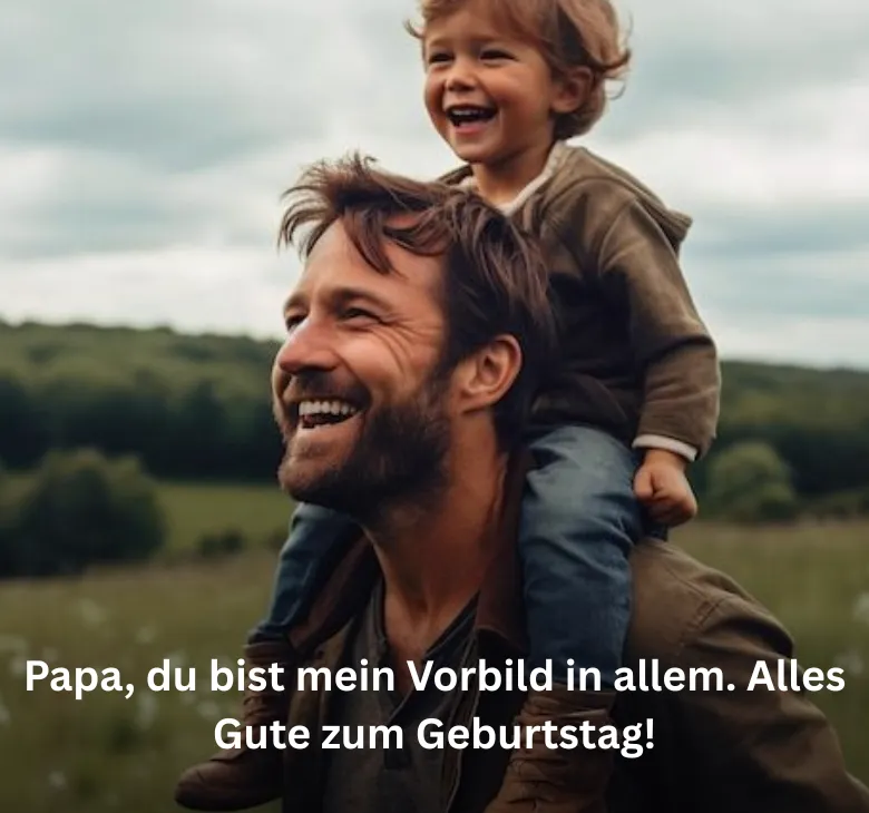 Papa, du bist mein Vorbild in allem. Alles Gute zum Geburtstag!