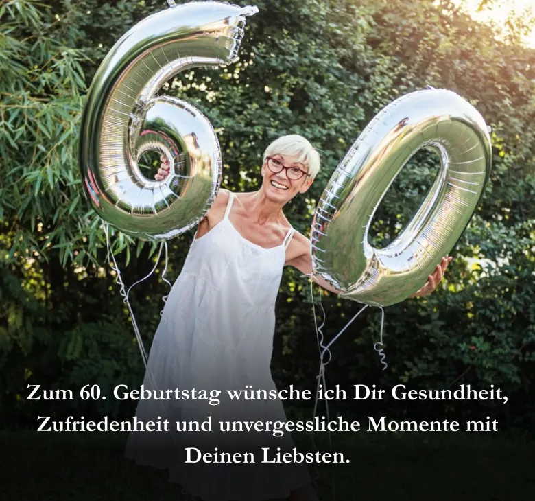 Zum 60. Geburtstag wünsche ich Dir Gesundheit, Zufriedenheit und unvergessliche Momente mit Deinen Liebsten.

