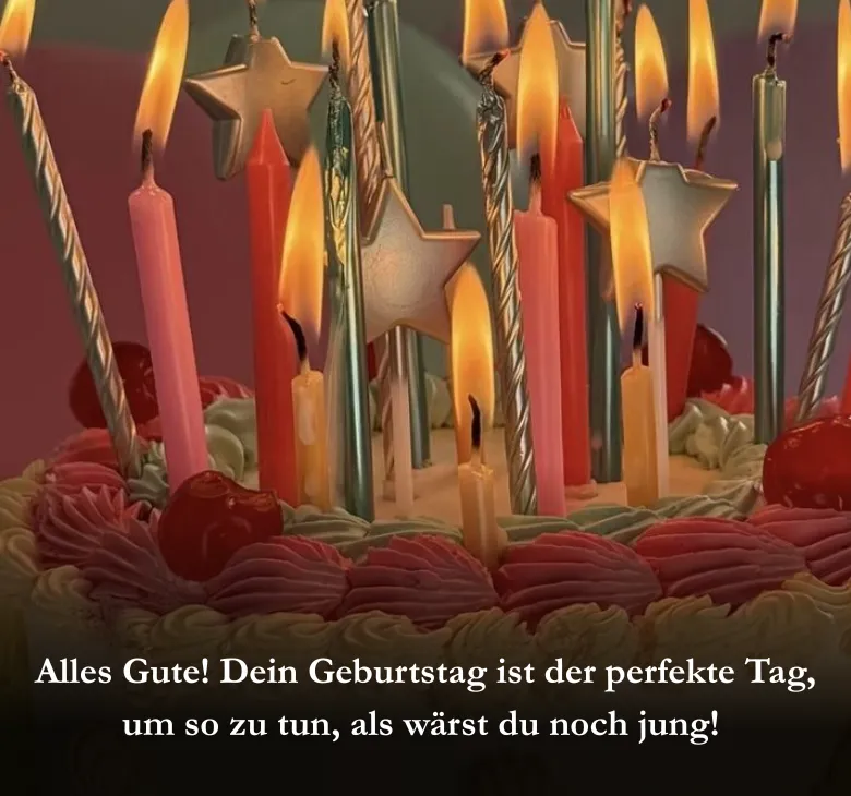 Alles Gute! Dein Geburtstag ist der perfekte Tag, um so zu tun, als wärst du noch jung! 