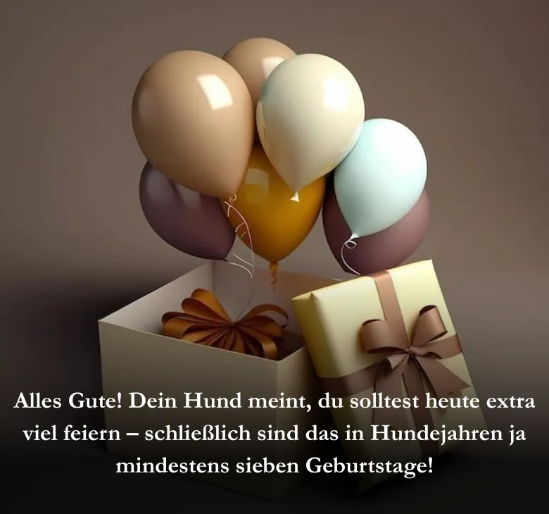 Alles Gute! Dein Hund meint, du solltest heute extra viel feiern – schließlich sind das in Hundejahren ja mindestens sieben Geburtstage!