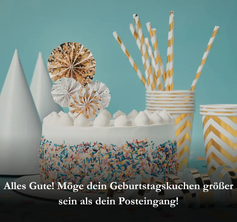 Alles Gute! Möge dein Geburtstagskuchen größer sein als dein Posteingang!