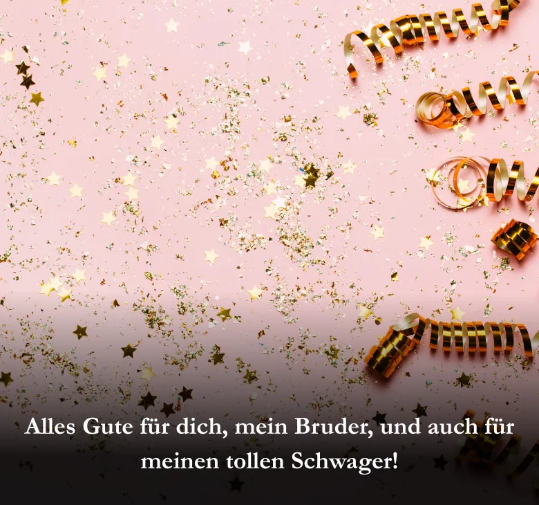 Alles Gute für dich, mein Bruder, und auch für meinen tollen Schwager!
