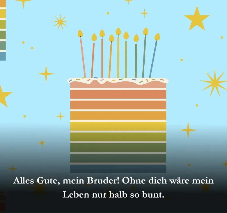 Alles Gute, mein Bruder! Ohne dich wäre mein Leben nur halb so bunt.