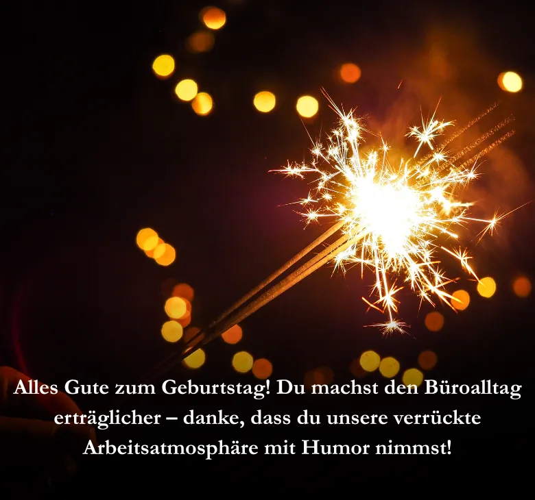 Alles Gute zum Geburtstag! Du machst den Büroalltag erträglicher – danke, dass du unsere verrückte Arbeitsatmosphäre mit Humor nimmst!