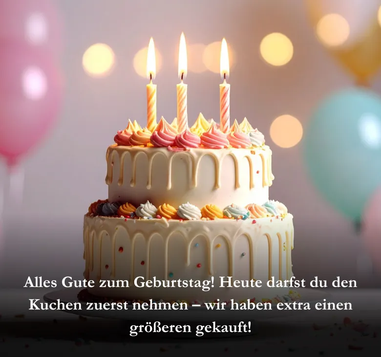 Alles Gute zum Geburtstag! Heute darfst du den Kuchen zuerst nehmen – wir haben extra einen größeren gekauft!