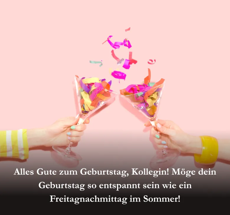 Alles Gute zum Geburtstag, Kollegin! Möge dein Geburtstag so entspannt sein wie ein Freitagnachmittag im Sommer!
