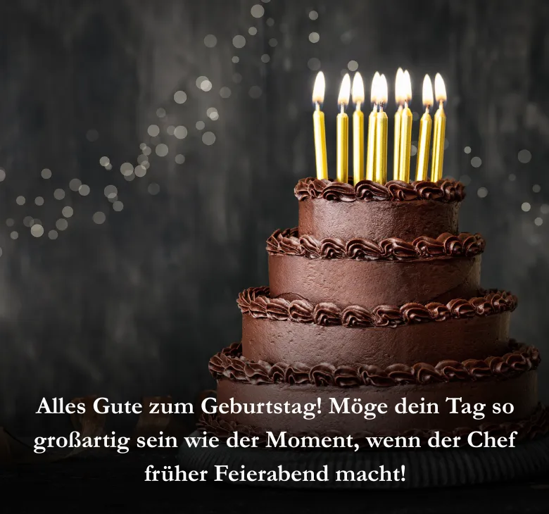 Alles Gute zum Geburtstag! Möge dein Tag so großartig sein wie der Moment, wenn der Chef früher Feierabend macht!
