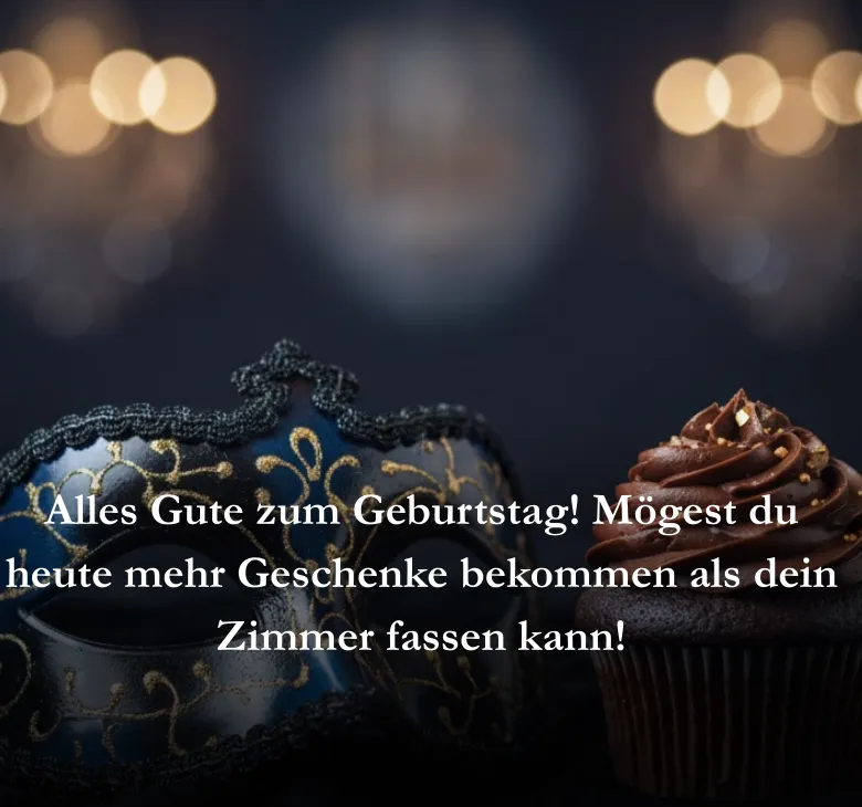 Alles Gute zum Geburtstag Mögest du heute mehr Geschenke bekommen als dein Zimmer fassen kann