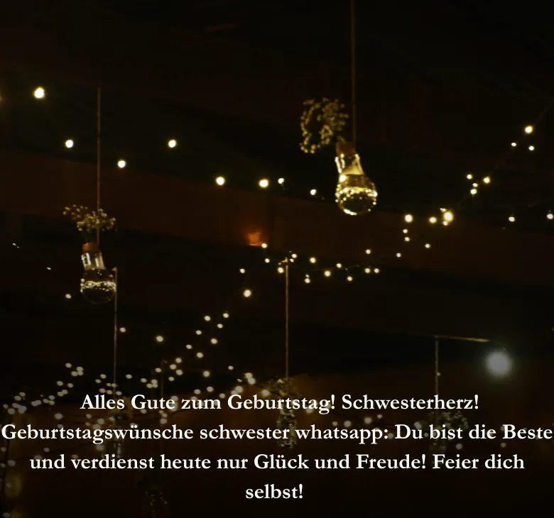 Alles Gute zum Geburtstag! Schwesterherz! Geburtstagswünsche schwester whatsapp Du bist die Beste und verdienst heute nur Glück und Freude! Feier dich selbst!