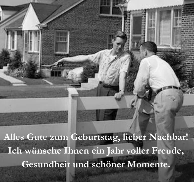 Alles Gute zum Geburtstag, lieber Nachbar! Ich wünsche Ihnen ein Jahr voller Freude, Gesundheit und schöner Momente.