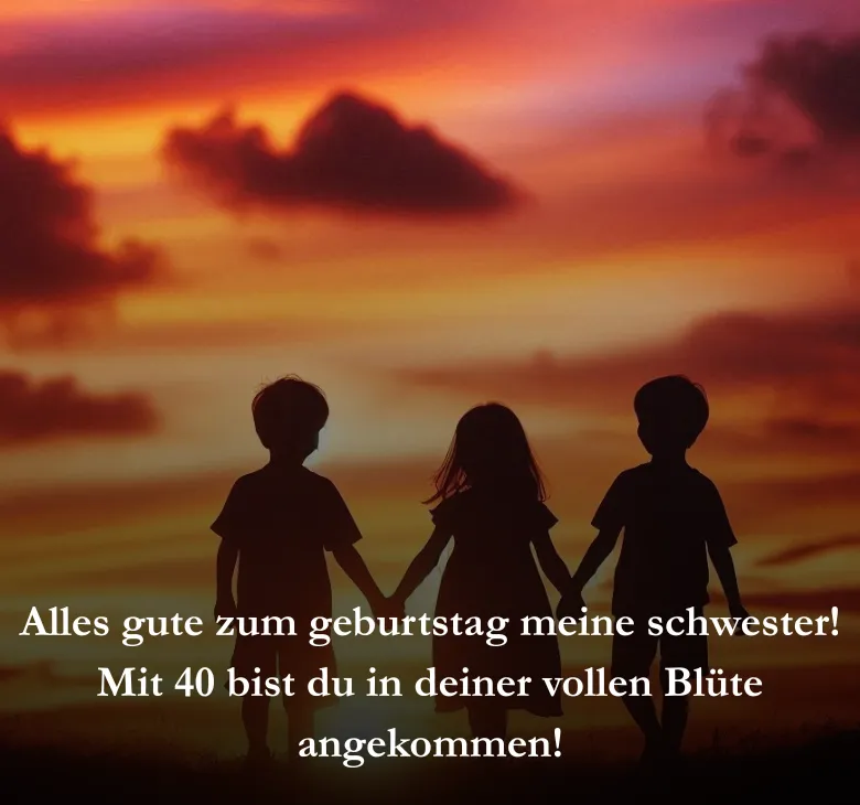 Alles gute zum geburtstag meine schwester! Mit 40 bist du in deiner vollen Blüte angekommen!