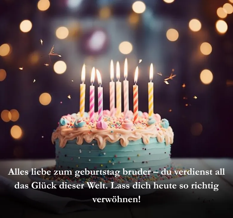Alles liebe zum geburtstag bruder – du verdienst all das Glück dieser Welt. Lass dich heute so richtig verwöhnen!