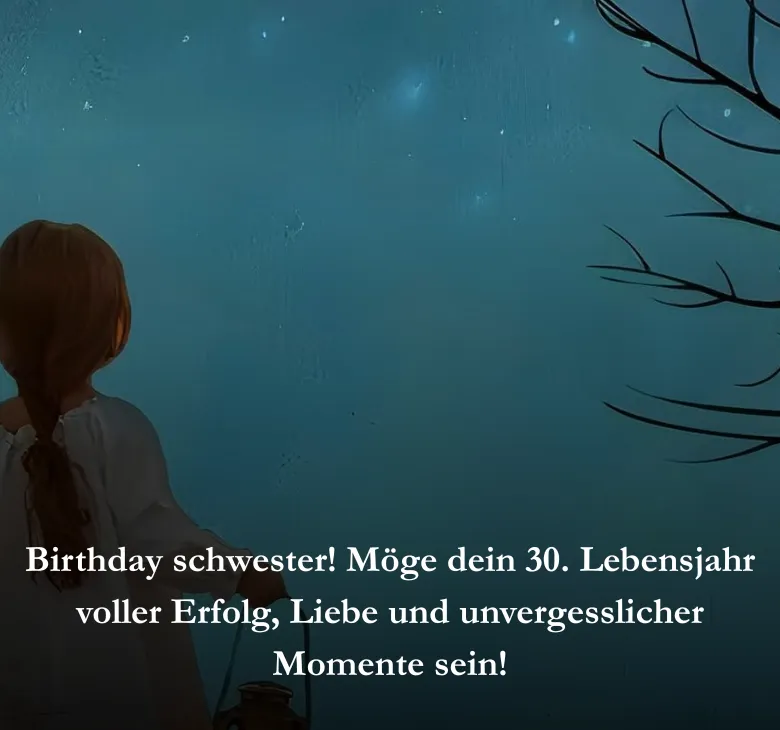 Birthday schwester! Möge dein 30. Lebensjahr voller Erfolg, Liebe und unvergesslicher Momente sein!