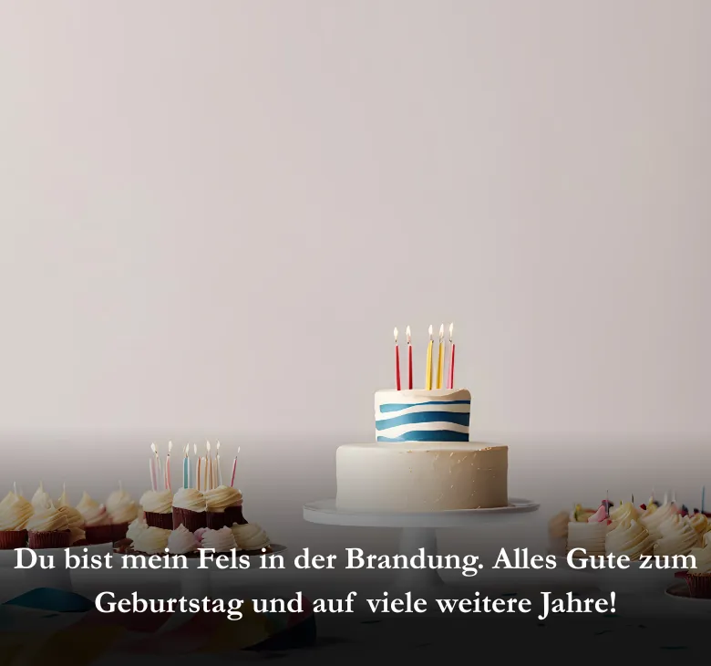 Du bist mein Fels in der Brandung. Alles Gute zum Geburtstag  und auf viele weitere Jahre!