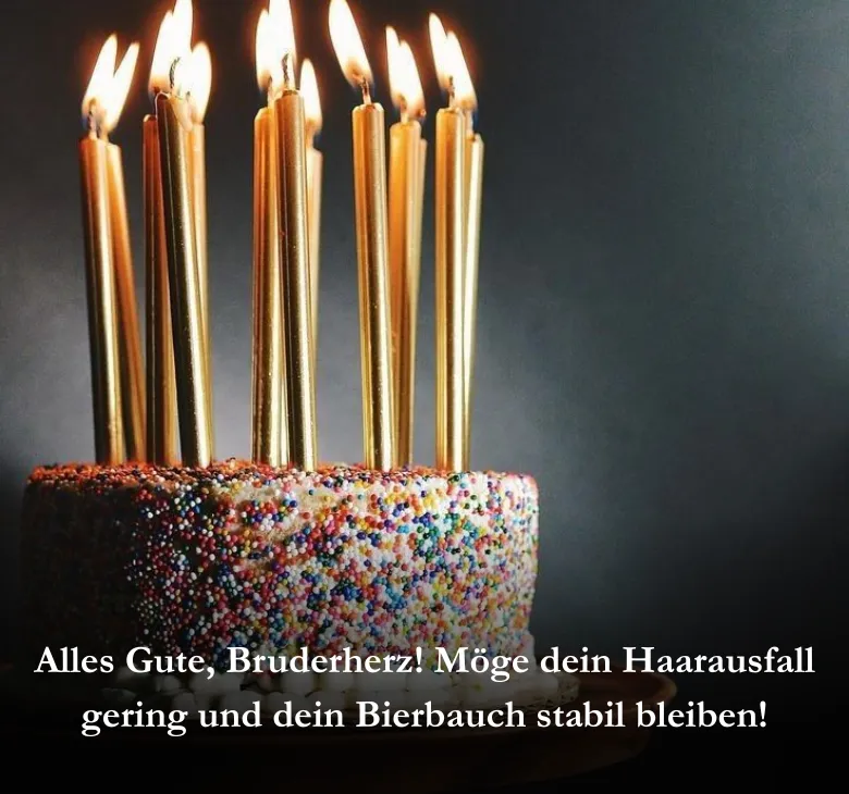 Alles Gute, Bruderherz! Möge dein Haarausfall gering und dein Bierbauch stabil bleiben!