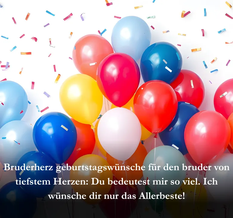 Bruderherz geburtstagswünsche für den bruder von tiefstem Herzen_ Du bedeutest mir so viel. Ich wünsche dir nur das Allerbeste!