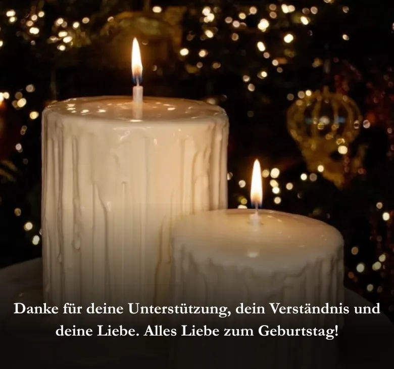 Danke für deine Unterstützung, dein Verständnis und deine Liebe. Alles Liebe zum Geburtstag!