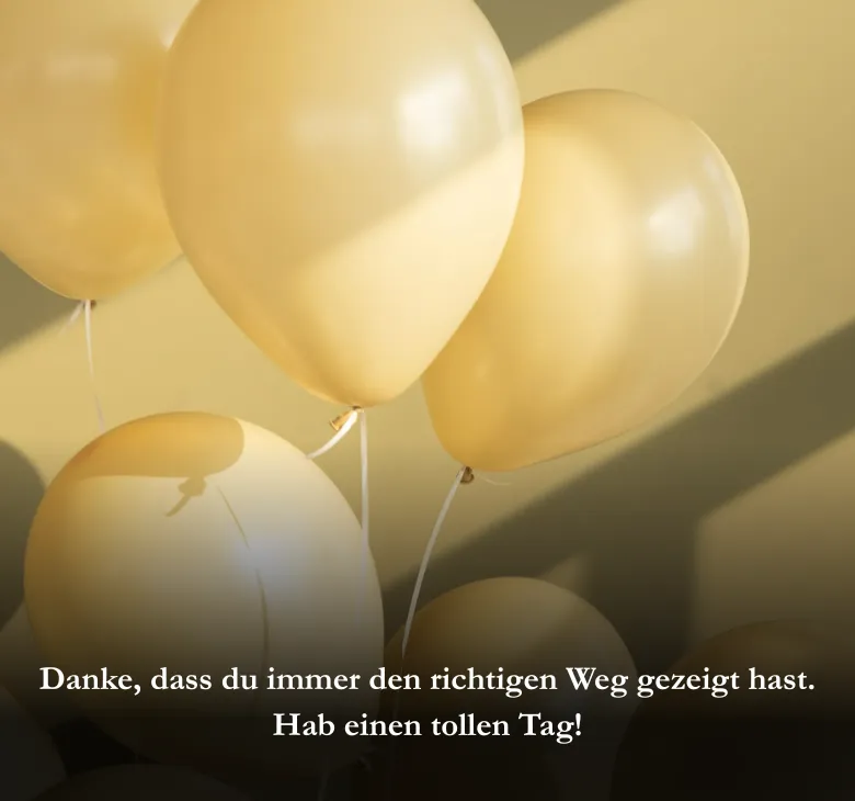 Danke, dass du immer den richtigen Weg gezeigt hast. Hab einen tollen Tag!