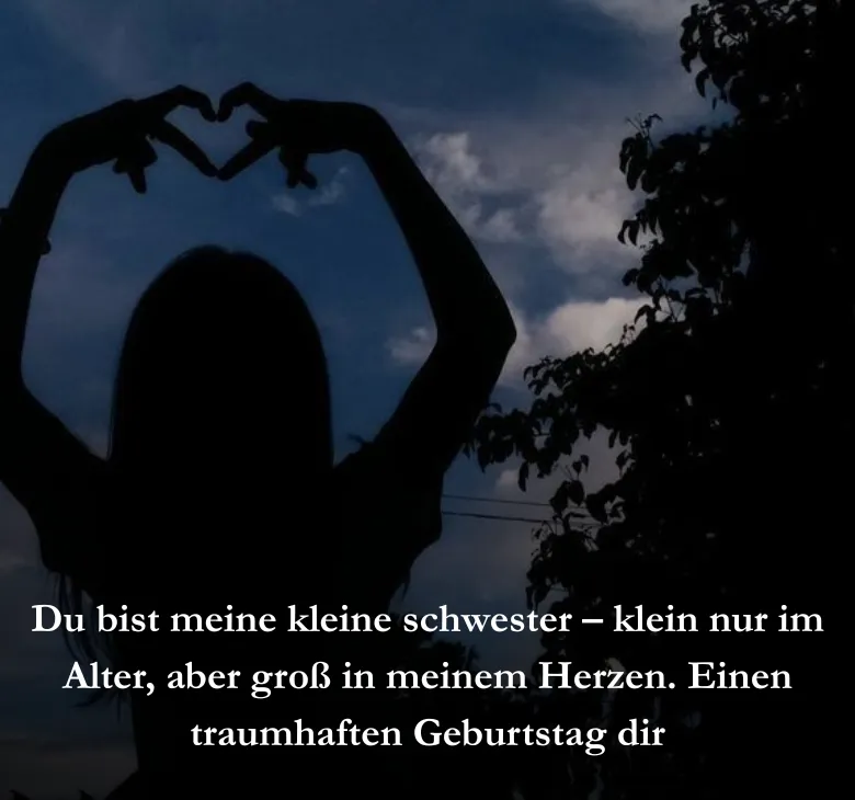 Du bist meine kleine schwester – klein nur im Alter, aber groß in meinem Herzen. Einen traumhaften Geburtstag dir