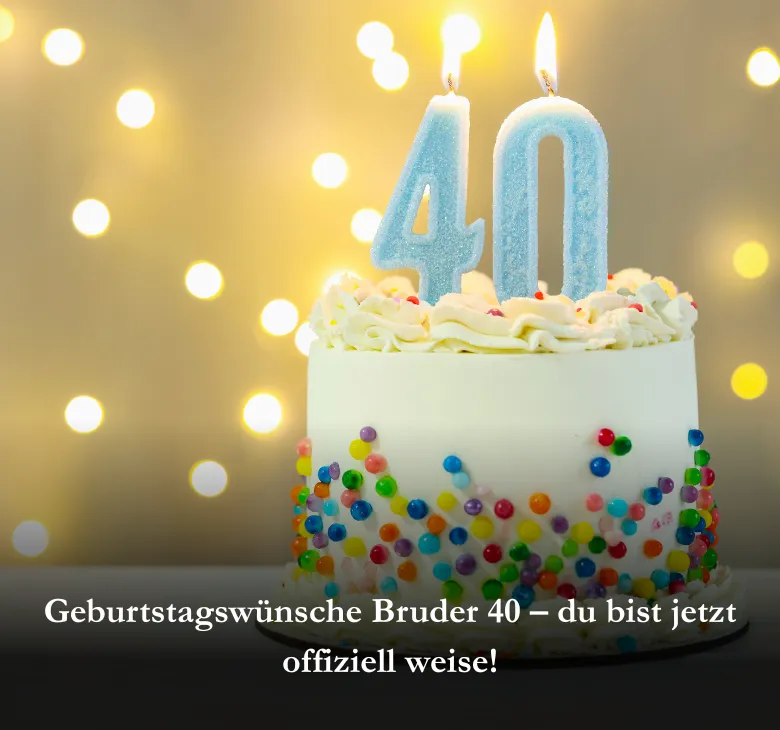 Geburtstagswünsche Bruder 40 – du bist jetzt offiziell weise!