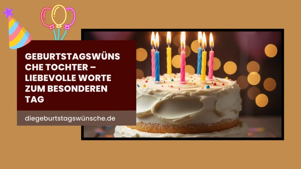 Geburtstagswünsche Tochter – Liebevolle Worte zum besonderen Tag
