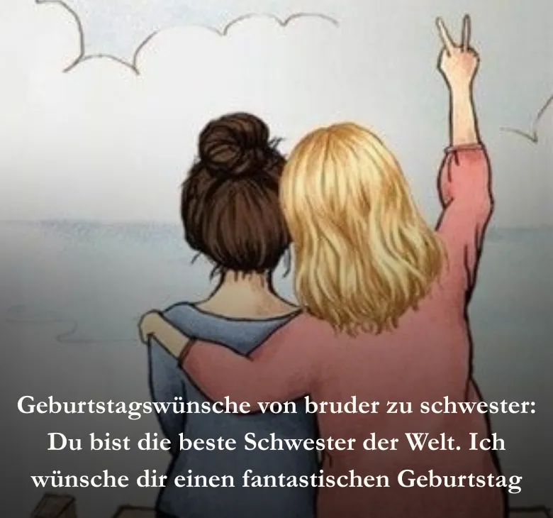 Geburtstagswünsche von bruder zu schwester_ Du bist die beste Schwester der Welt. Ich wünsche dir einen fantastischen Geburtstag