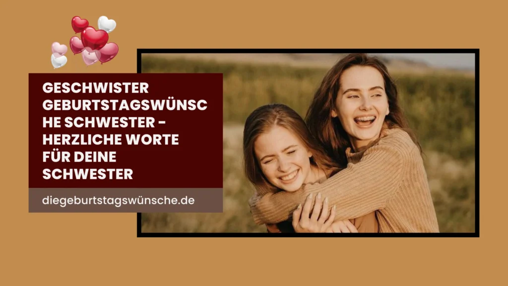 Geschwister Geburtstagswünsche Schwester - Herzliche Worte für Deine Schwester