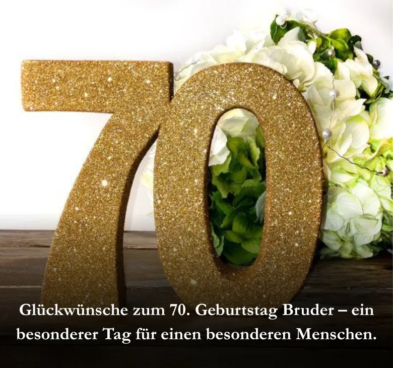 Glückwünsche zum 70. Geburtstag Bruder – ein besonderer Tag für einen besonderen Menschen.