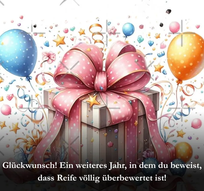 Glückwunsch! Ein weiteres Jahr, in dem du beweist, dass Reife völlig überbewertet ist!