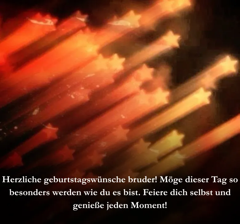 Herzliche geburtstagswünsche bruder! Möge dieser Tag so besonders werden wie du es bist. Feiere dich selbst und genieße jeden Moment!