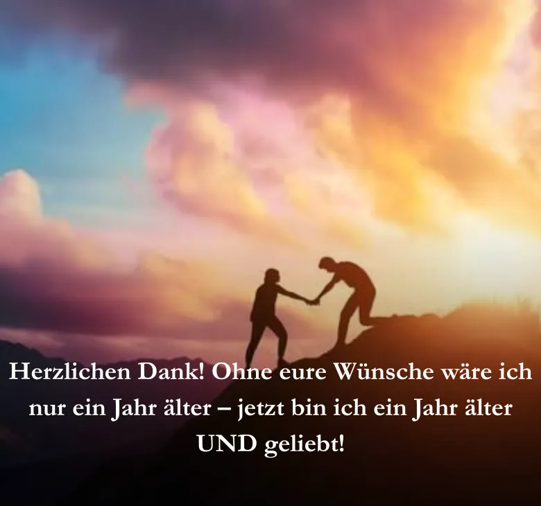 Herzlichen Dank! Ohne eure Wünsche wäre ich nur ein Jahr älter – jetzt bin ich ein Jahr älter UND geliebt!