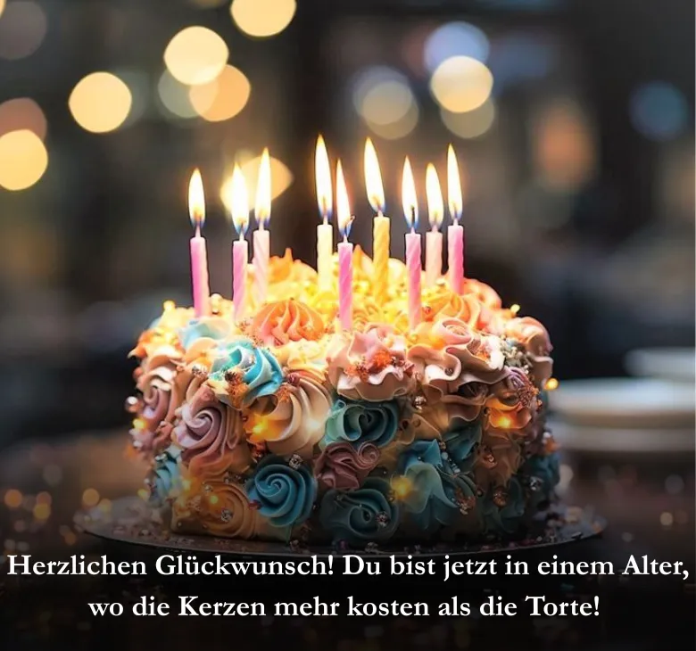 Herzlichen Glückwunsch! Du bist jetzt in einem Alter, wo die Kerzen mehr kosten als die Torte!