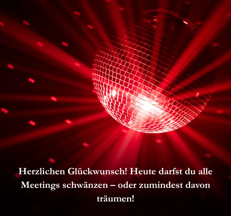 Herzlichen Glückwunsch! Heute darfst du alle Meetings schwänzen – oder zumindest davon träumen!