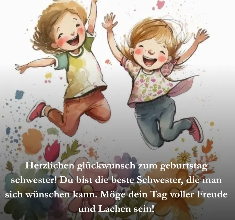Herzlichen glückwunsch zum geburtstag schwester! Du bist die beste Schwester, die man sich wünschen kann. Möge dein Tag voller Freude und Lachen sein!