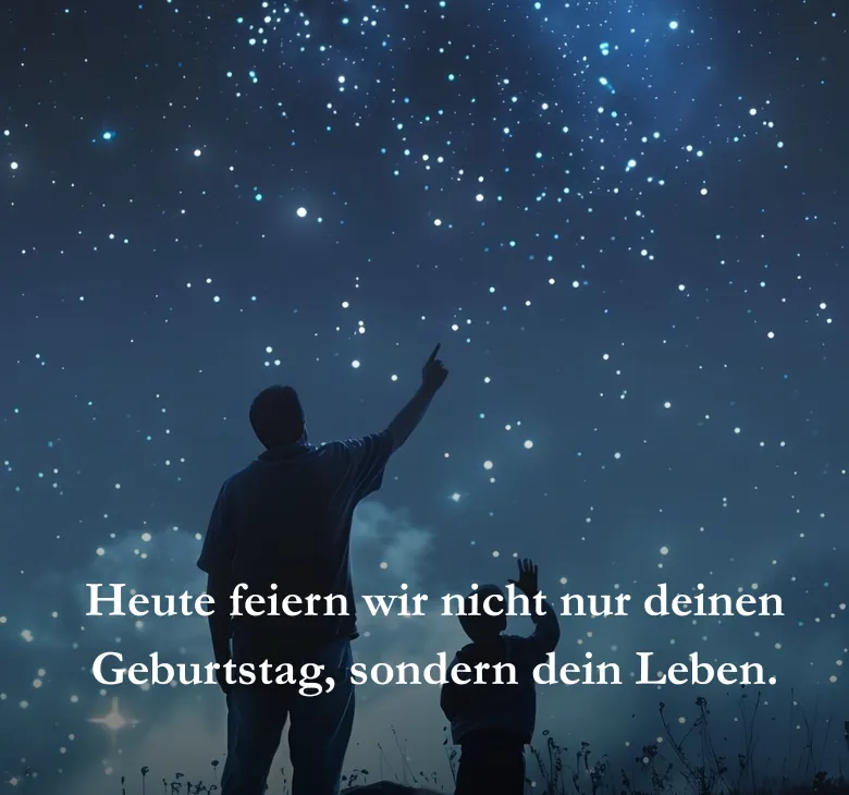 Heute feiern wir nicht nur deinen Geburtstag, sondern dein Leben