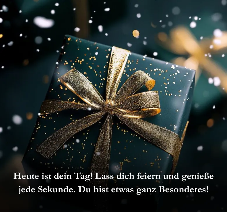 Heute ist dein Tag! Lass dich feiern und genieße jede Sekunde. Du bist etwas ganz Besonderes!