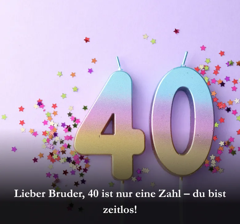 Lieber Bruder, 40 ist nur eine Zahl – du bist zeitlos!