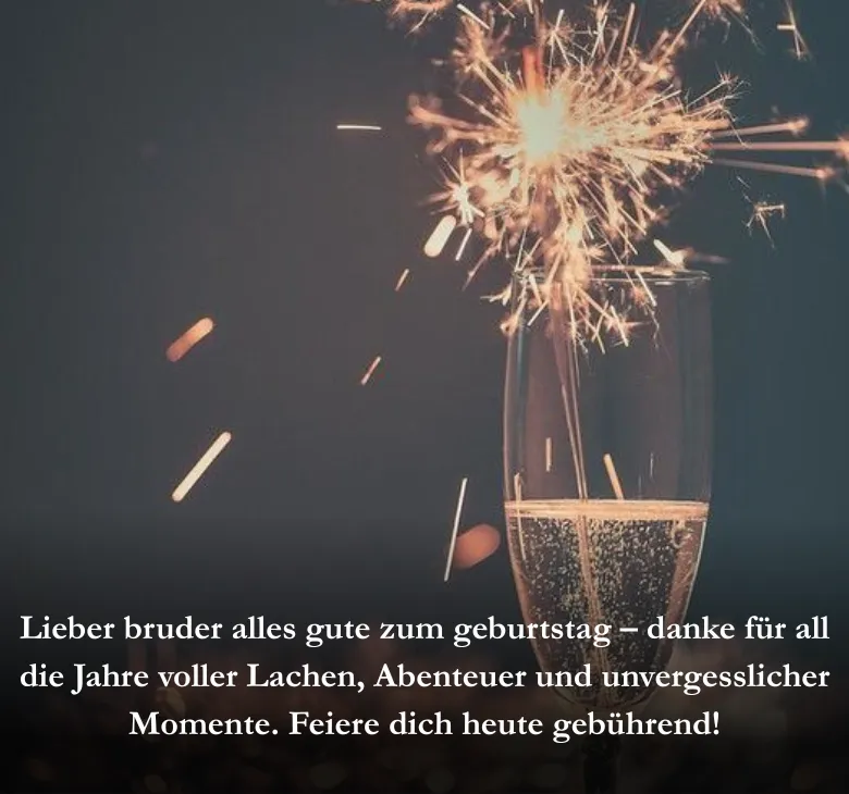 Lieber bruder alles gute zum geburtstag – danke für all die Jahre voller Lachen, Abenteuer und unvergesslicher Momente. Feiere dich heute gebührend!