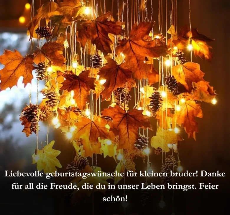 Liebevolle geburtstagswünsche für kleinen bruder! Danke für all die Freude, die du in unser Leben bringst. Feier schön!
