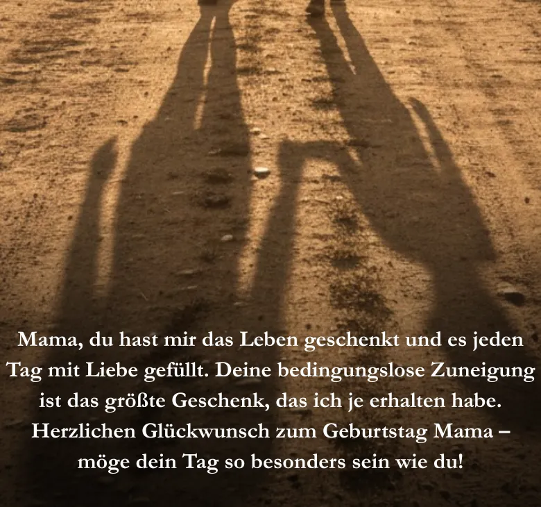 Mama, du hast mir das Leben geschenkt und es jeden Tag mit Liebe gefüllt. Deine bedingungslose Zuneigung ist das größte Geschenk, das ich je erhalten habe. Herzlichen Glückwunsch zum Geburtstag Mama – möge dein Tag so besonders sein wie du!