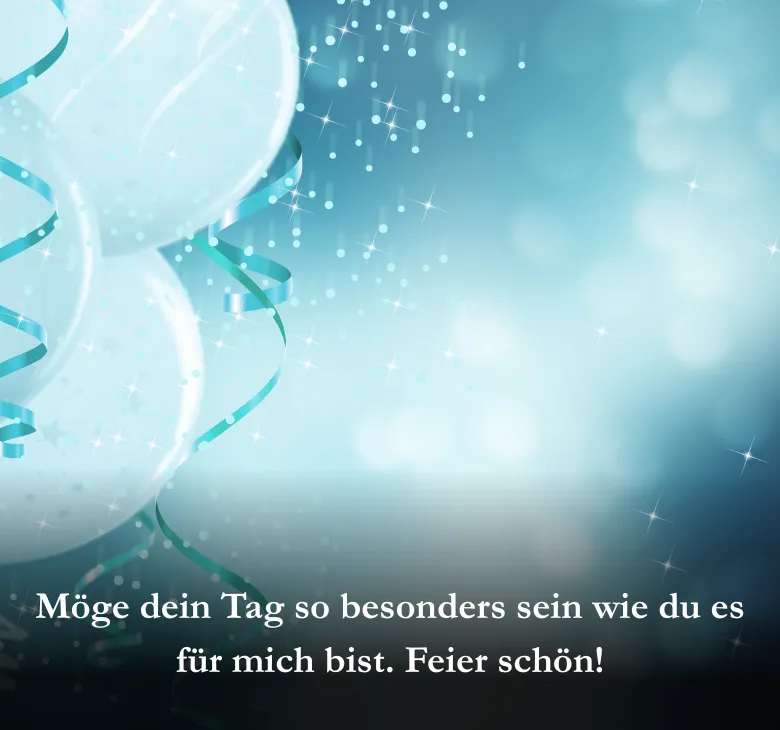 Möge dein Tag so besonders sein wie du es für mich bist. Feier schön!
