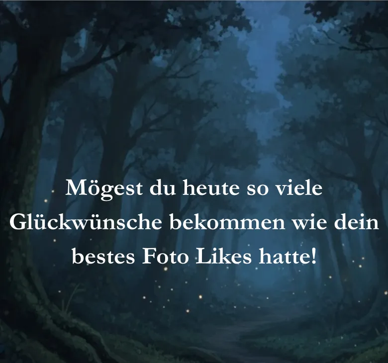 Mögest du heute so viele Glückwünsche bekommen wie dein bestes Foto Likes hatte